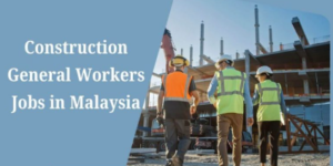 Visa-Sponsored Construction Worker Jobs in Malaysia 2025 – Apply Now