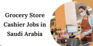 Grocery Store Cashier Jobs in Saudi Arabia Visa Sponsorship